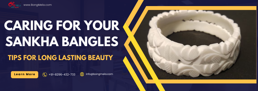 Caring for Your Sankha Bangles - Tips for Long Lasting Beauty