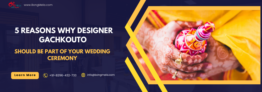 5 Reasons Why Designer Gachkouto Should Be Part of Your Wedding Ceremony