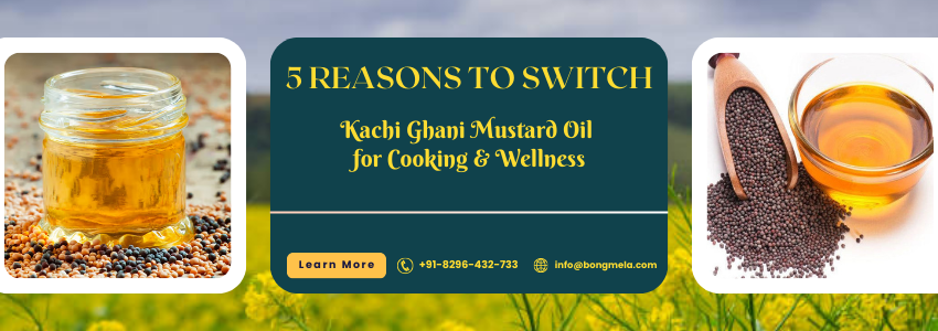 5 Reasons to Switch to Kachi Ghani Mustard Oil for Cooking & Wellness